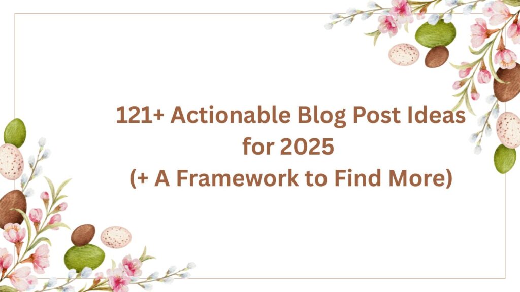 Actionable Blog Post Ideas with writing framework